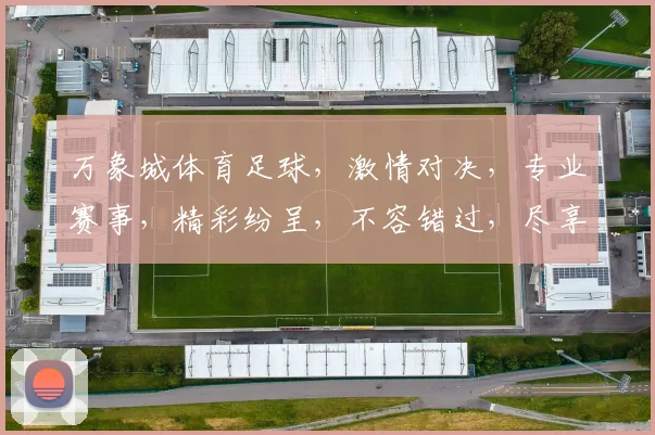 万象城体育足球，激情对决，专业赛事，精彩纷呈，不容错过，尽享运动盛宴