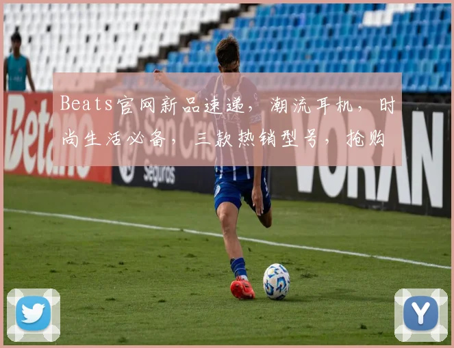 Beats官网新品速递，潮流耳机，时尚生活必备，三款热销型号，抢购不停